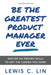 Be the Greatest Product Manager Ever: Master Six Proven Skills to Get the Career You Want by Lewis C. Lin