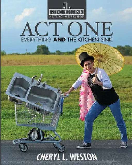 Act One: Everything And the Kitchen Sink by Cheryl L. Weston