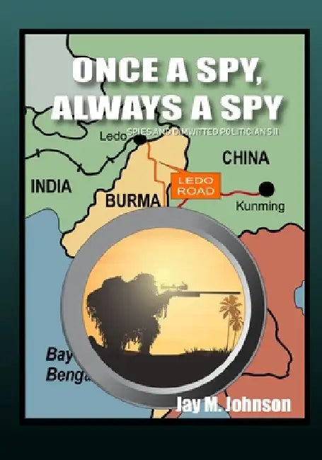 Once A Spy, Always A Spy: "Spies and Dimwitted Politicians" Book 2 by Jay M. Johnson