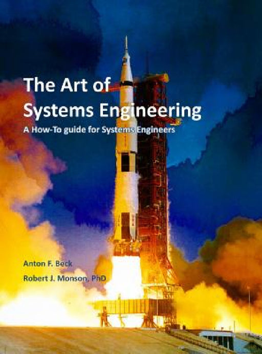 The Art of Systems Engineering: A How-To Guide for Systems Engineers by Robert J. Monson, Anton F. Beck