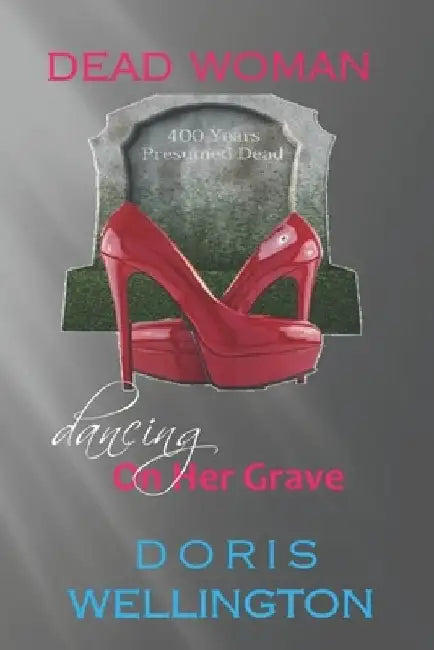 Dead Woman Dancing on Her Grave: Unstoppable by Doris J. Wellington