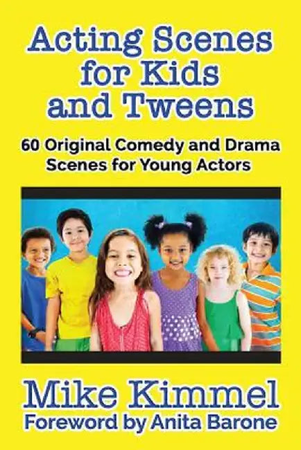 Acting Scenes for Kids and Tweens: 60 Original Comedy and Drama Scenes for Young Actors by Mike Kimmel