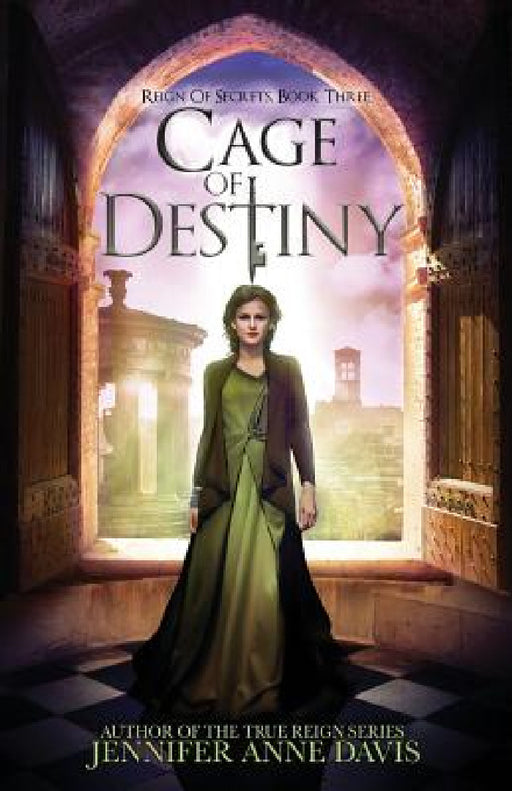 Cage of Destiny: Reign of Secrets, Book 3 by Jennifer Anne Davis