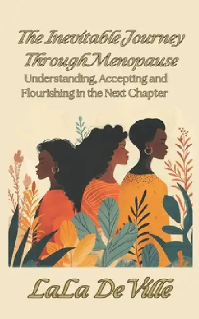 The Inevitable Journey Through Menopause: Understanding, Accepting and Flourishing in the Next Chapter by Samuel Rain, Lala Deville