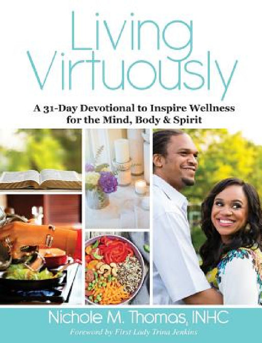 Living Virtuously: A 31-Day Devotional to Inspire Wellness for the Mind, Body & Spirit by Nichole Thomas, Trina Jenkins
