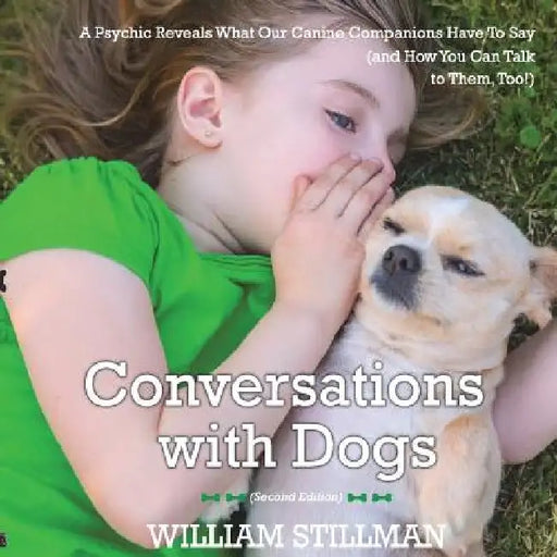 Conversations With Dogs: A Psychic Reveals What Our Canine Companions Have to Sa by William Stillman