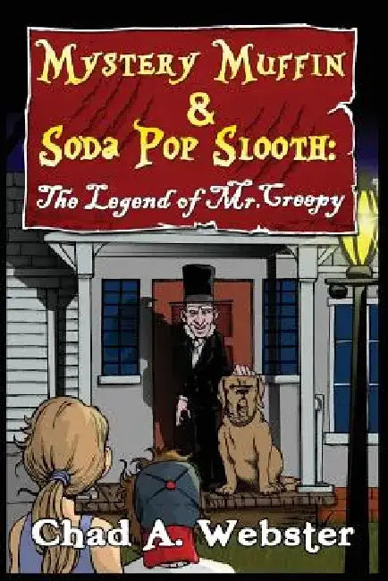 Mystery Muffin & Soda Pop Slooth: The Legend of Mr. Creepy by Chad A. Webster