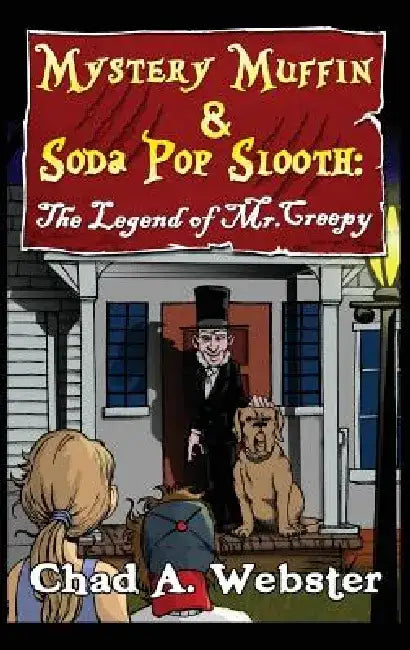 Mystery Muffin & Soda Pop Slooth: The Legend of Mr. Creepy by Chad A. Webster