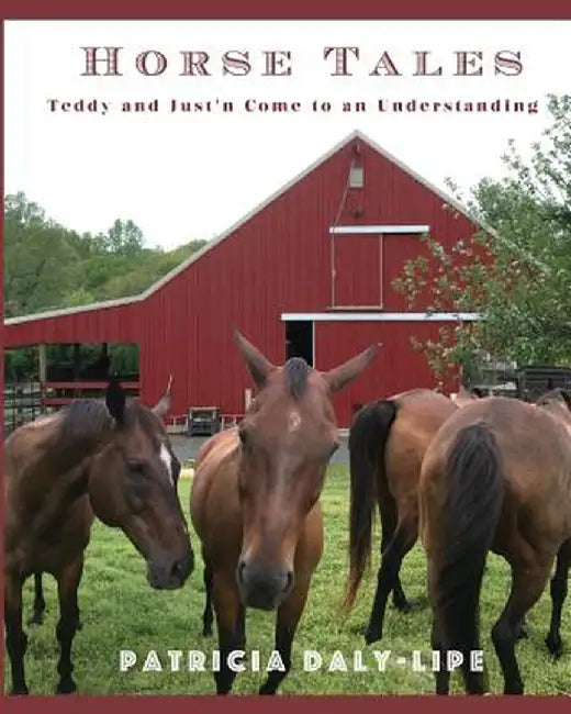 Horse Tales: Teddy and Just'n Come to an Understanding by Patricia Daly-Lipe