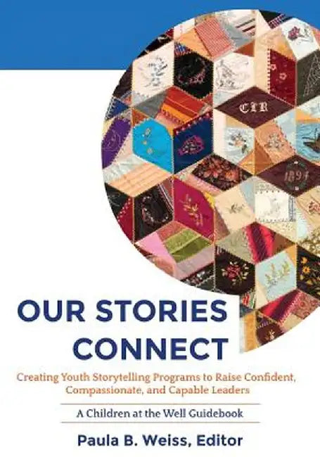 Our Stories Connect: Creating Youth Storytelling Programs to Raise Confident, Compassionate, and Capable Leaders by Paula B. Weiss