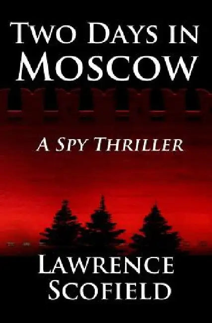Two Days in Moscow: A Spy Thriller by Lawrence Scofield