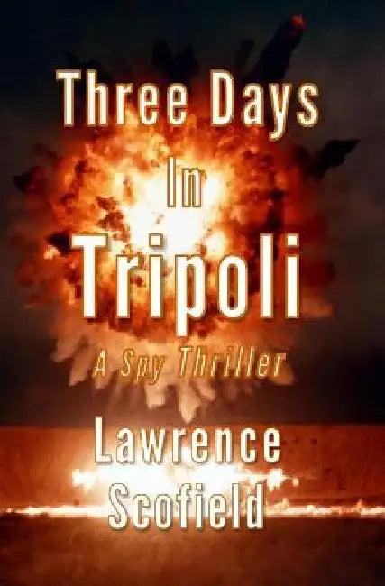 Three Days in Tripoli: A Spy Thriller by Lawrence Scofield
