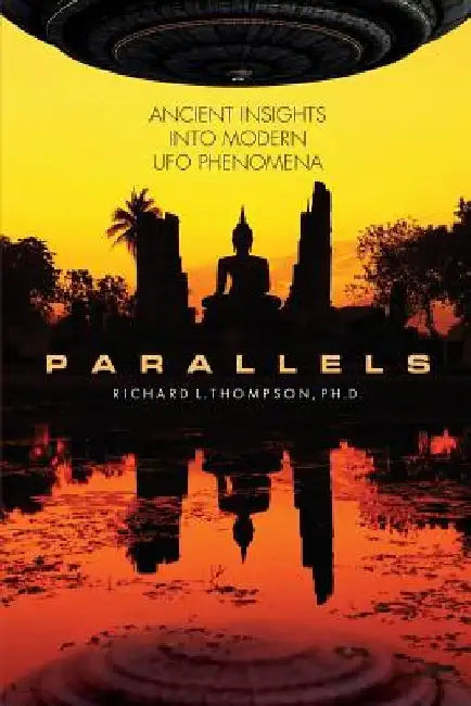 Parallels: Ancient Insights into Modern UFO Phenomena by Richard L. Thompson