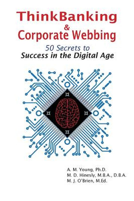 Thinkbanking & Corporate Webbing: 50 Secrets to Success in the Digital Age by Amy M. Young