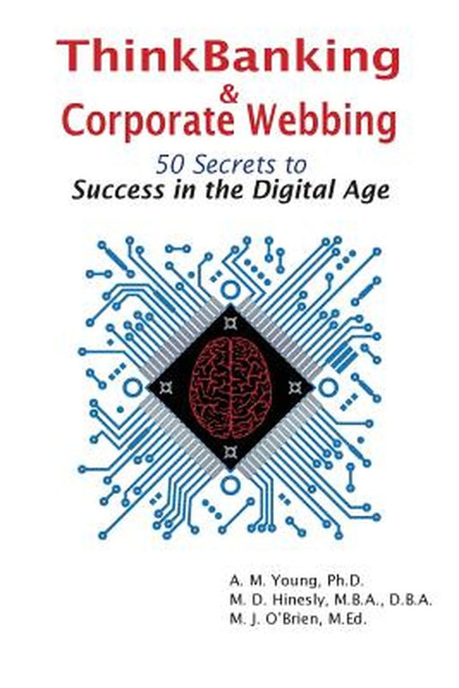 Thinkbanking & Corporate Webbing: 50 Secrets to Success in the Digital Age by Amy M. Young