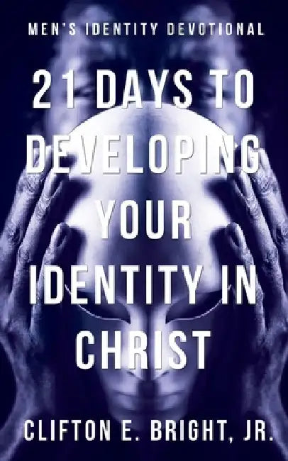 21 Days to Developing Your Identity in Christ by Clifton E. Bright Jr