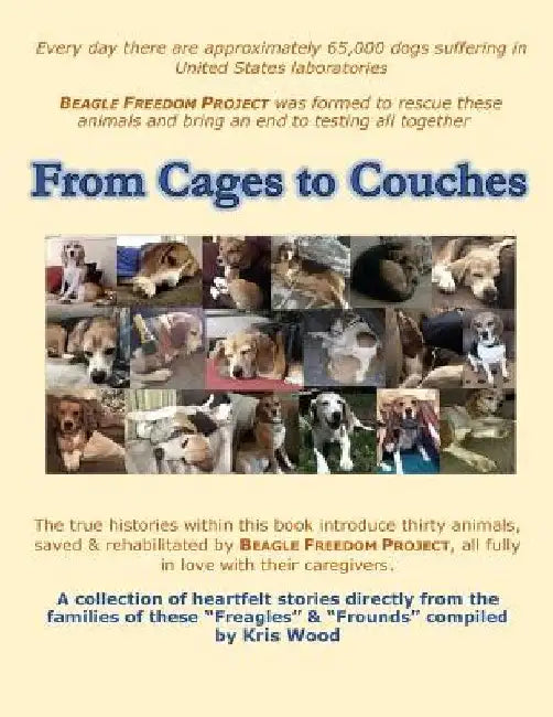 From Cages to Couches: The true histories within this book introduce thirty animals, saved & rehabilitated by BEAGLE FREEDOM PROJECT, all ful by Kris Wood