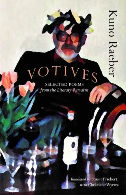 Votives: Selected Poems of Kuno Raeber: From the Literary Remains by Kuno Raeber, Stuart Friebert, Christiane Wyrwa