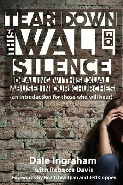 Tear Down This Wall of Silence: Dealing with Sexual Abuse in Our Churches (an introduction for those who will hear) by Rebecca Davis