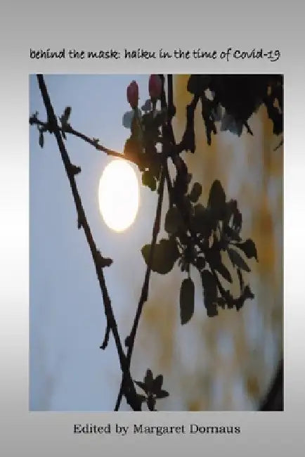 behind the mask: haiku in the time of Covid-19 by Margaret Dornaus