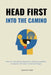 Head First Into The Camino: How to mentally prepare for, and successfully complete, the Camino de Santiago. by Quinton Wall