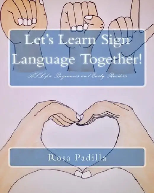 Let's Learn Sign Language Together!: ASL for Beginners and Early Readers by Rosa Padilla