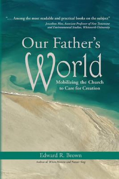 Our Father's World: Mobilizing the Church to Care for Creation by Edward R. Brown