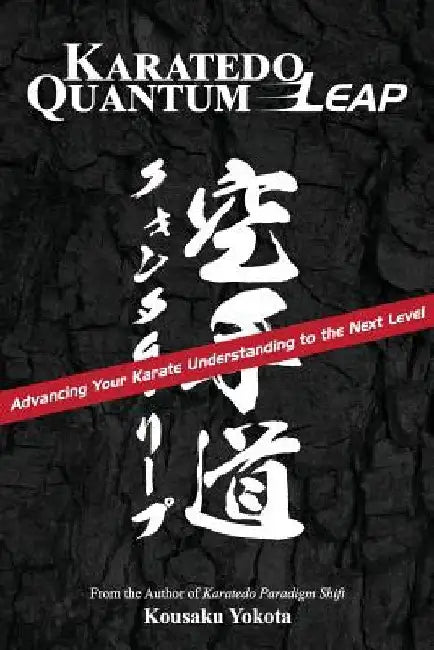 Karatedo Quantum Leap: Advancing Your Karate Understanding to the Next Level by Kousaku Yokota