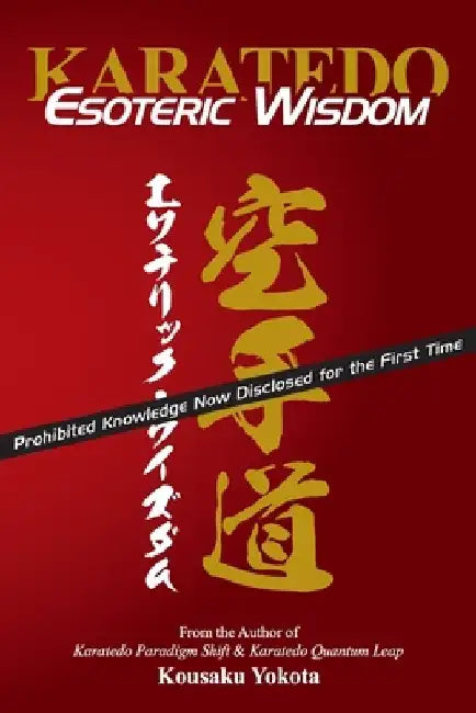 Karatedo Esoteric Wisdom: Prohibited Knowledge Now Disclosed for the First Time by Kousaku Yokota
