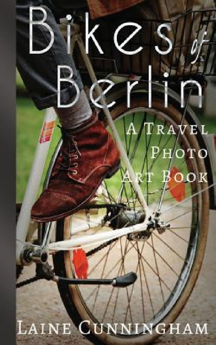 Bikes of Berlin: From Brandenburg Gate to Charlottenburg by Laine Cunningham, Angel Leya