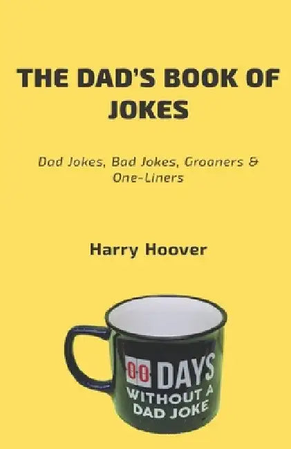 The Dad's Book Of Jokes: Dad Jokes, Bad Jokes, Kid Jokes, Groaners & One-Liners by Harry Hoover
