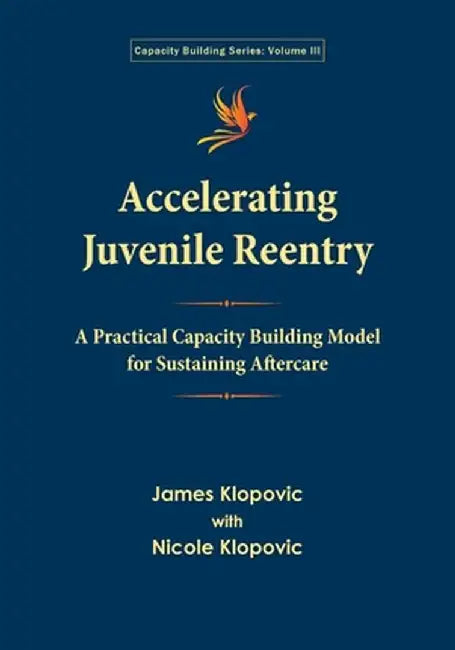 Accelerating Juvenile Reentry: A Practical Capacity Building Model for Sustaining Aftercare by James Klopovic