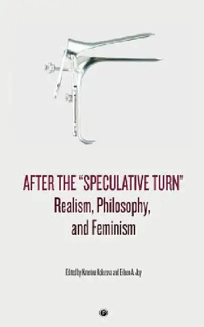 After the "Speculative Turn": Realism, Philosophy, and Feminism by Eileen a. Joy
