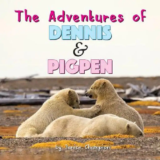 The Adventures of Dennis & Pigpen by Janice M. Champion