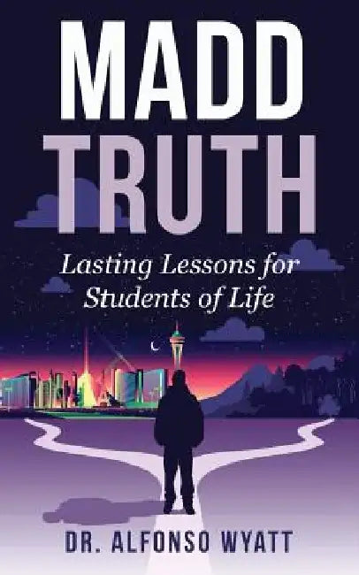 Madd Truth: Lasting Lessons for Students of Life by Alfonso Wyatt