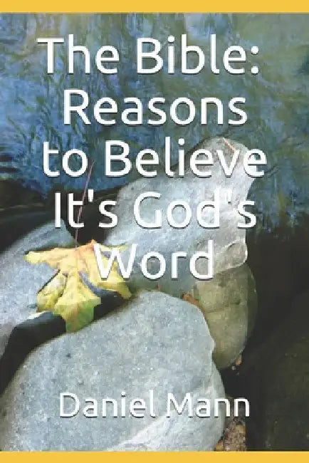 The Bible: Reasons to Believe It's God's Word by Mann, Daniel