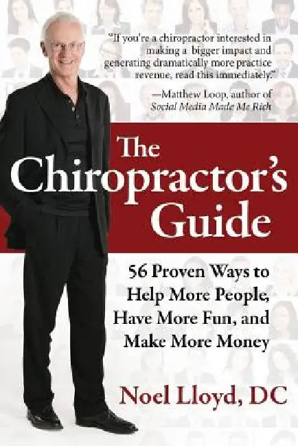 The Chiropractor's Guide: 56 Proven Ways to Help More People, Have More Fun, and Make More Money by Noel Lloyd DC