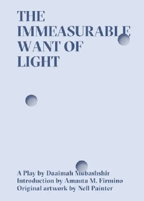 The Immeasurable Want of Light by Daaimah Mubashshir, Nell Painter, Amauta M. Firmino