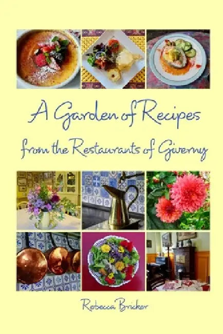 A Garden of Recipes from the Restaurants of Giverny by Rebecca Bricker