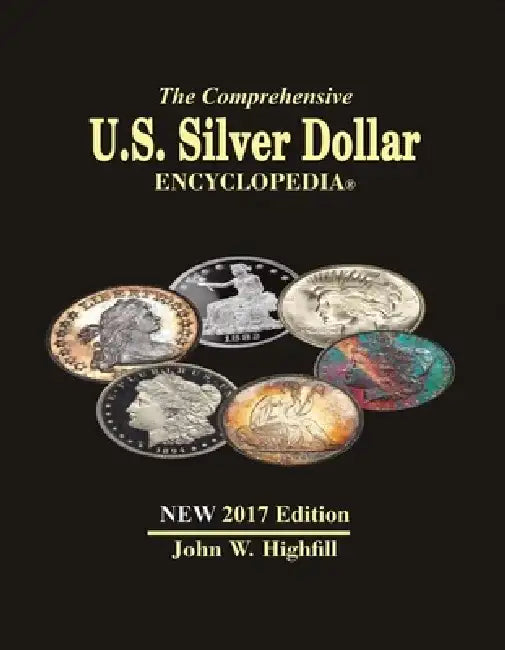 The Comprehensive U.S. Silver Dollar Encyclopedia Vol. 1: 2017 by John Highfill
