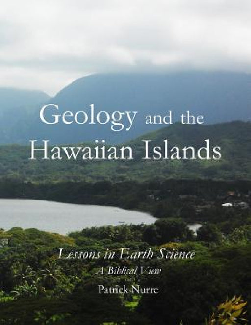 Geology and the Hawaiian Islands: Lessons in Earth Science - a Biblical View by Patrick Nurre