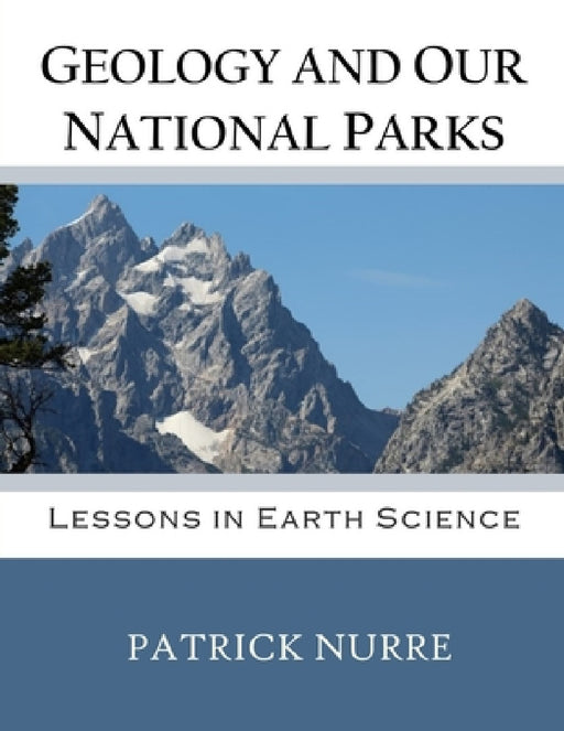 Geology and Our National Parks: Lessons in Earth Science by Patrick Nurre