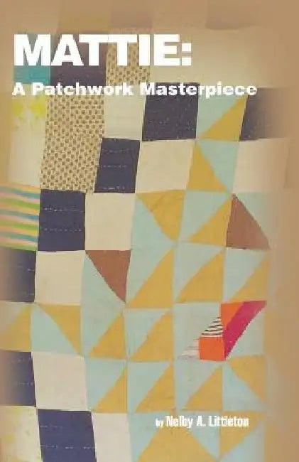 Mattie: A Patchwork Masterpiece by Linda Wolf