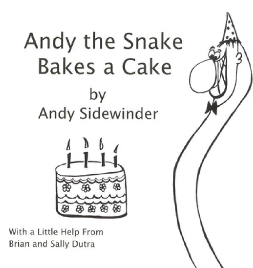 Andy the Snake Bakes a Cake: by Andy Sidewinder by Sally Dutra, Brian Dutra