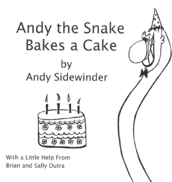 Andy the Snake Bakes a Cake: by Andy Sidewinder by Sally Dutra, Brian Dutra