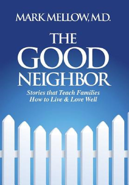 The Good Neighbor: Stories that Teach Families How to Live & Love Well by Mark Mellow