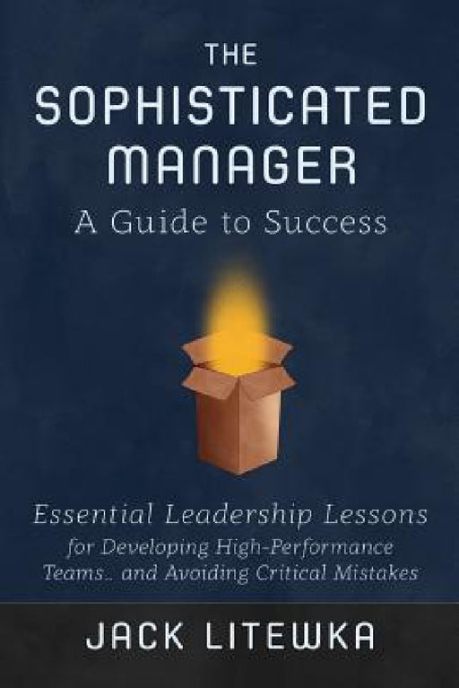 The Sophisticated Manager: A Guide to Success by Jack Litewka