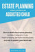 Estate Planning When You Have An Addicted Child: How to think about estate planning - Last Wills and Testaments, Trusts, Powers of Attorney, and Healt by J. D. LL M. Kelli E. Brown