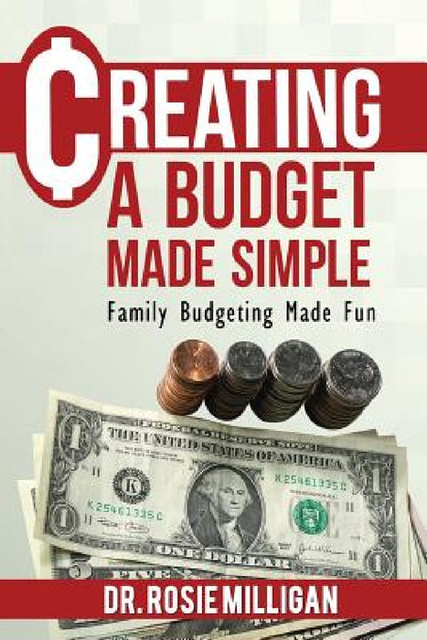 Creating a Budget Made Simple: Family Budgeting Made Fun: Financial Empowerment Is a Family Affair by Phd Rosie Milligan
