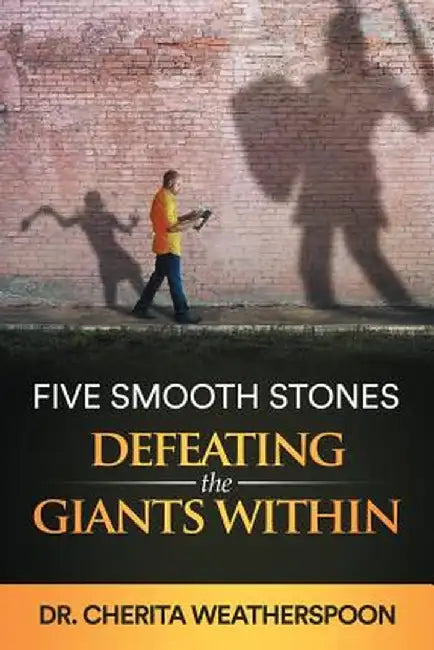 Five Smooth Stones: Defeating the Giants Within by Cherita Weatherspoon